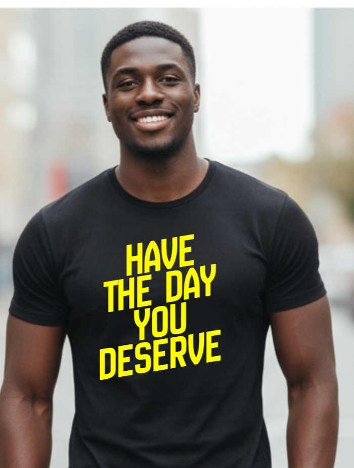 Have The Day You Deserve