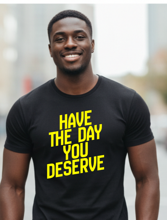 Have The Day You Deserve